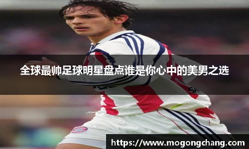 全球最帅足球明星盘点谁是你心中的美男之选